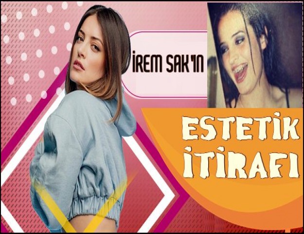 İREM SAK'TAN ESTETİK İTİRAFI