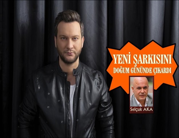 YENİ ŞARKISINI DOĞUM GÜNÜNDE ÇIKARDI