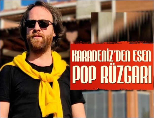 KARADENİZ'DEN ESEN POP RÜZGARI